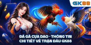 Đá Gà Cựa Dao - Thông Tin Chi Tiết Về Trận Đấu GK88