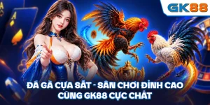 Đá Gà Cựa Sắt - Sân Chơi Đỉnh Cao Cùng GK88 Cực Chất