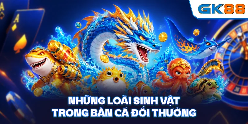 Những loài sinh vật trong bắn cá đổi thưởng